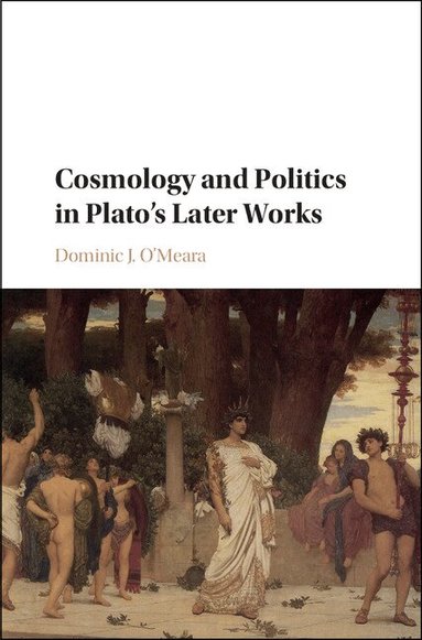Dominic J. O'Meara - Cosmology and Politics in Plato's Later Works, Inbunden