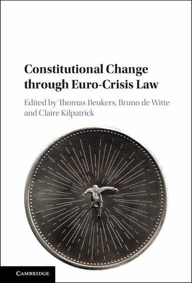 Thomas Beukers, Bruno de Witte, Claire Kilpatrick - Constitutional Change through Euro-Crisis Law, Inbunden