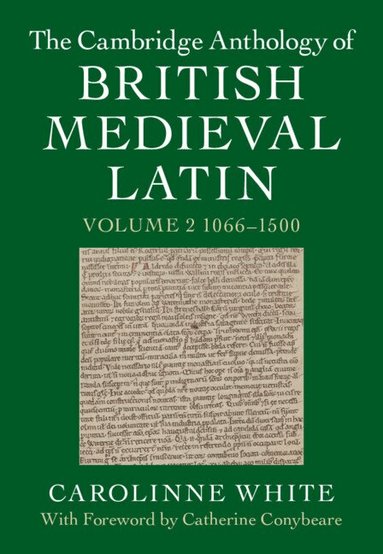 Carolinne White - The Cambridge Anthology of British Medieval Latin: Volume 2, 1066-1500, Inbunden