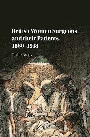 bokomslag British Women Surgeons and their Patients, 1860-1918