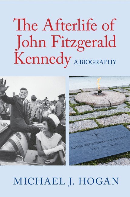 Michael J. Hogan, Michael J Hogan - The Afterlife of John Fitzgerald Kennedy, Inbunden