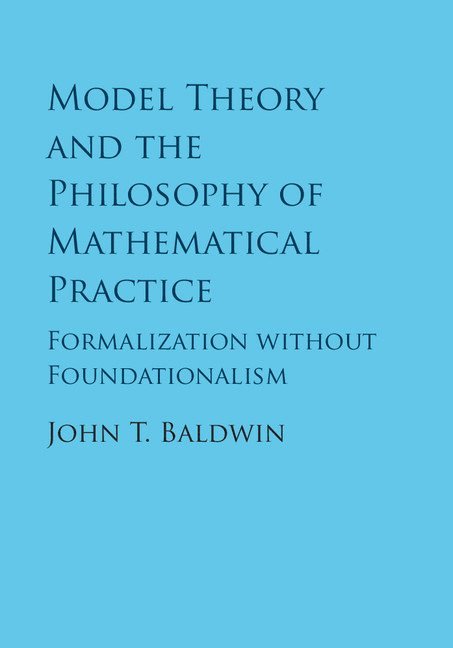 John T. Baldwin, Chicago) Baldwin, John T. (University of Illinois - Model Theory and the Philosophy of Mathematical Practice, Inbunden