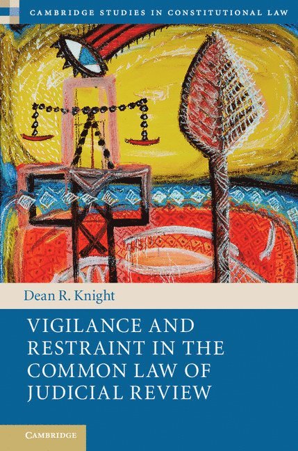 Dean R. Knight, Dean R. (Victoria University of Wellington) Knight - Vigilance and Restraint in the Common Law of Judicial Review, Inbunden