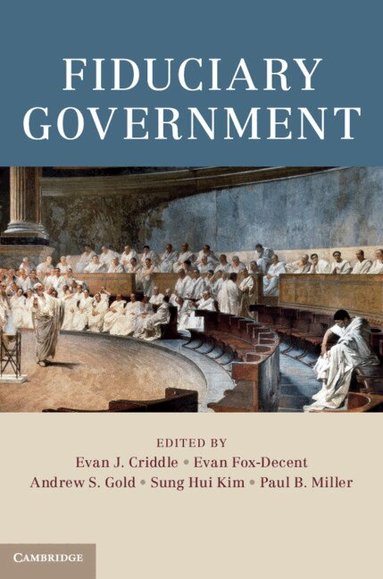 Evan J. Criddle, Evan Fox-Decent, Andrew S. Gold, Sung Hui Kim, Paul B. Miller - Fiduciary Government, Inbunden