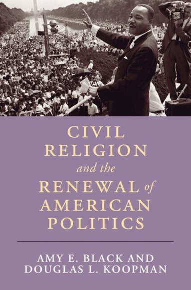 Amy E. Black, Douglas L. Koopman - Civil Religion and the Renewal of American Politics, Inbunden
