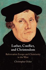 Christopher Ocker - Luther, Conflict, and Christendom, Inbunden