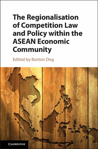 Burton Ong - The Regionalisation of Competition Law and Policy within the ASEAN Economic Community, Inbunden