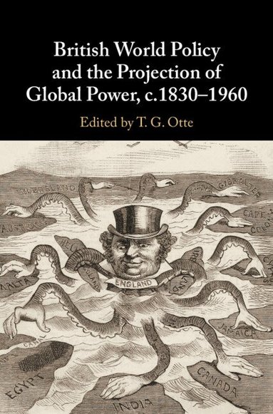 T. G. Otte - British World Policy and the Projection of Global Power, c.1830-1960, Inbunden
