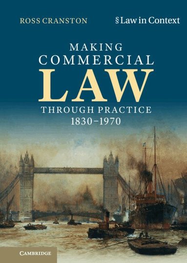 Ross Cranston - Making Commercial Law Through Practice 1830-1970, Inbunden