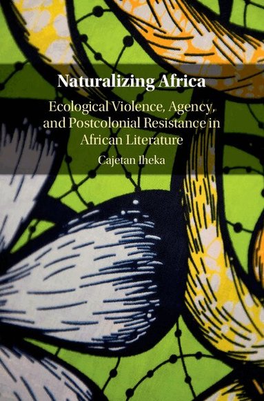 Cajetan Iheka - Naturalizing Africa, Inbunden