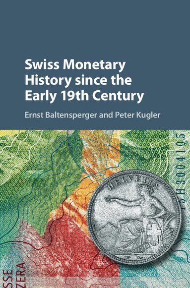 Ernst Baltensperger, Peter Kugler - Swiss Monetary History since the Early 19th Century, Inbunden