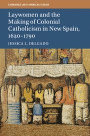 Jessica L. Delgado, New Jersey) Delgado, Jessica L. (Princeton University - Laywomen and the Making of Colonial Catholicism in New Spain, 1630–1790, Inbunden