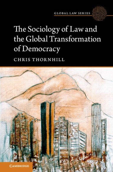 Chris Thornhill - The Sociology of Law and the Global Transformation of Democracy, Inbunden