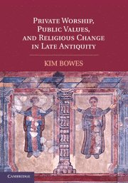 Kim Bowes, University of Pennsylvania) Bowes, Kim (Assistant Professor, Kimberly Bowes - Private Worship, Public Values, and Religious Change in Late Antiquity, Häftad