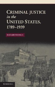 Criminal Justice in the United States, 1789-1939 1