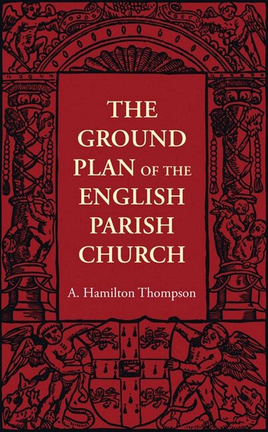 A. Hamilton Thompson - The Ground Plan of the English Parish Church, Häftad