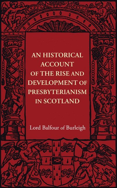 An Historical Account of the Rise and Development of Presbyterianism in Scotland 1