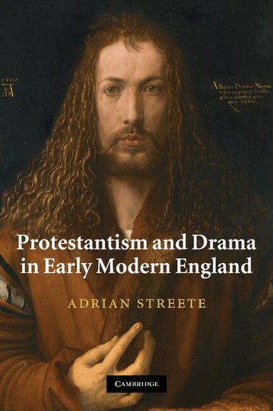 Adrian Streete - Protestantism and Drama in Early Modern England, Häftad