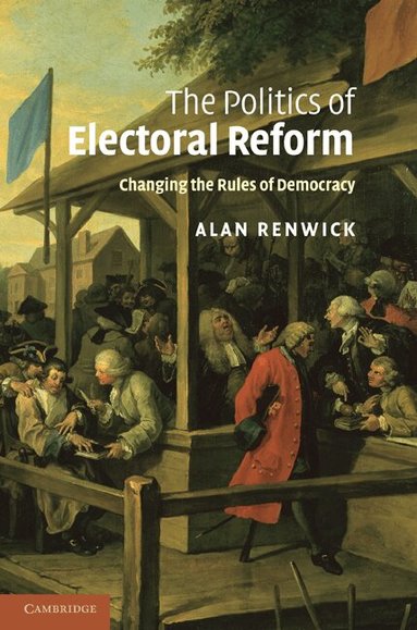 Alan Renwick - The Politics of Electoral Reform, Häftad