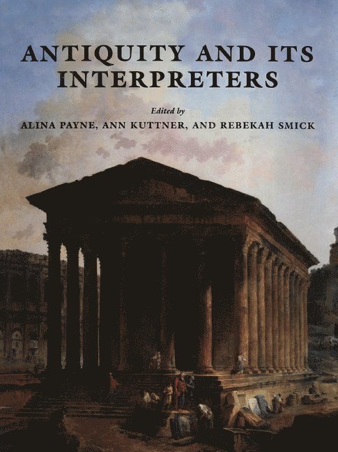 Alina Payne, Ann Kuttner, Rebekah Smick, Alina (University of Toronto) Payne, Ann (University of Pennsylvania) Kuttner, Rebekah (University of Toronto) Smick - Antiquity and its Interpreters, Häftad