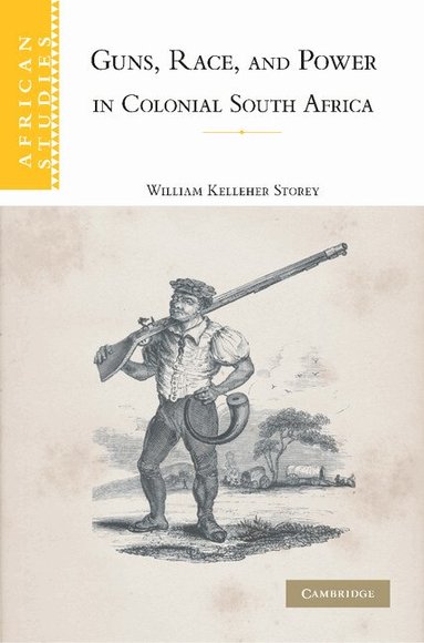 William Kelleher Storey - Guns, Race, and Power in Colonial South Africa, Häftad