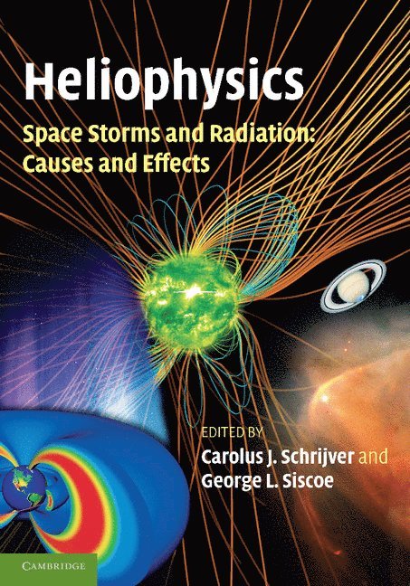 Carolus J. Schrijver, George L. (Boston University) Siscoe, George L. Siscoe - Heliophysics: Space Storms and Radiation: Causes and Effects, Häftad