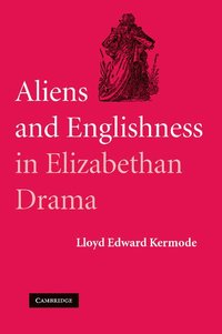 bokomslag Aliens and Englishness in Elizabethan Drama