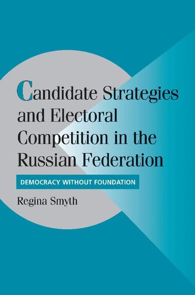 Regina Smyth - Candidate Strategies and Electoral Competition in the Russian Federation, Häftad
