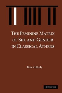 bokomslag The Feminine Matrix of Sex and Gender in Classical Athens