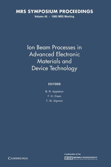 B. R. Appleton, F. H. Eisen, T. W. Sigmon - Ion Beam Processes in Advanced Electronic Materials and Device Technology: Volume 45, Häftad