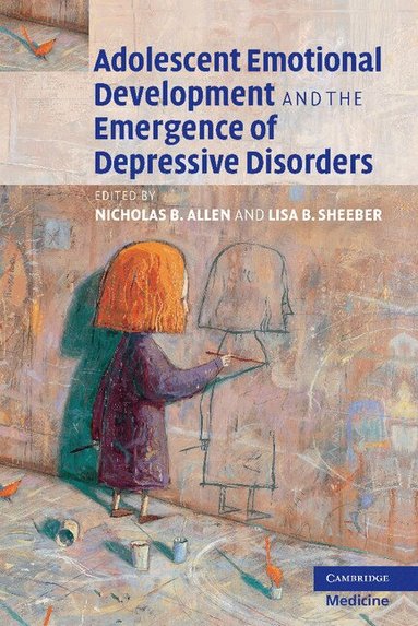 Nicholas B. Allen, Lisa B. Sheeber - Adolescent Emotional Development and the Emergence of Depressive Disorders, Häftad