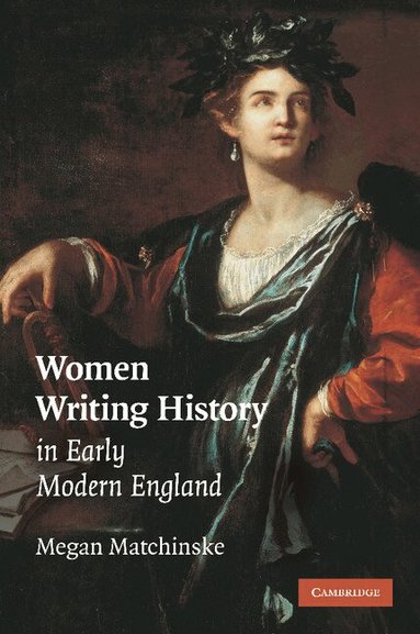 Megan Matchinske - Women Writing History in Early Modern England, Häftad