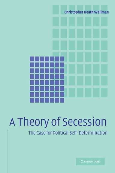 Christopher Heath Wellman - A Theory of Secession, Häftad