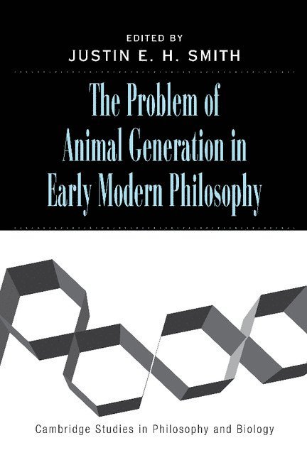 Justin E. H. Smith, Montreal) Smith, Justin E. H. (Concordia University - The Problem of Animal Generation in Early Modern Philosophy, Häftad