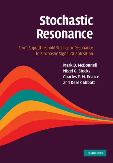 Mark D. McDonnell, Nigel G. Stocks, Charles E. M. Pearce, Derek Abbott - Stochastic Resonance, Häftad
