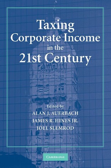 Alan J. Auerbach, James R. Hines, Jr., Joel Slemrod - Taxing Corporate Income in the 21st Century, Häftad