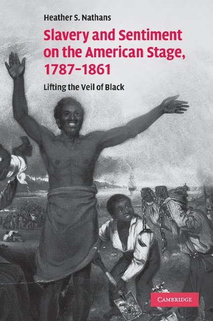 Slavery and Sentiment on the American Stage, 1787-1861 1