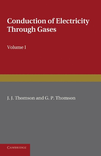J. J. Thomson, G. P. Thomson, Cambridge) Thomson, J. J. (Trinity College, London) Thomson, G. P. (Imperial College of Science, Technology and Medicine - Conduction of Electricity through Gases: Volume 1, Ionisation by Heat and Light, Häftad