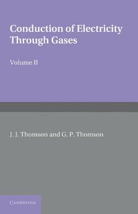 bokomslag Conduction of Electricity through Gases: Volume 2, Ionisation by Collision and the Gaseous Discharge