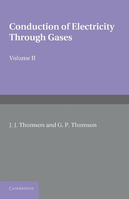 Conduction of Electricity through Gases: Volume 2, Ionisation by Collision and the Gaseous Discharge 1