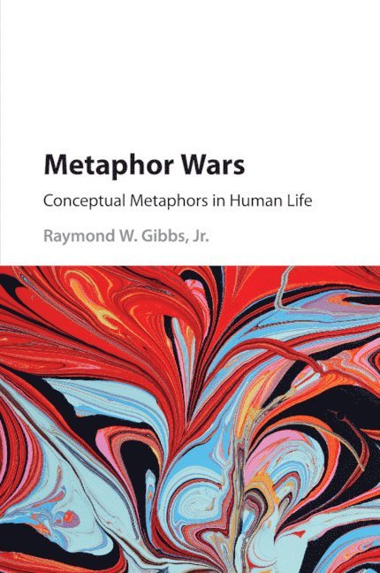 Raymond W. Gibbs, Jr, Santa Cruz) Gibbs, Jr, Raymond W. (University of California, Jr. Gibbs, Raymond W., Raymond W. Gibbs, Jr., Jr. Raymond W. Gibbs - Metaphor Wars, Häftad