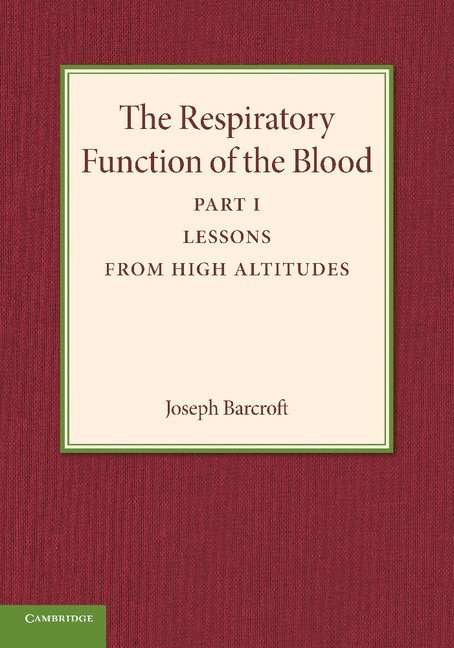 Joseph Barcroft - Respiratory Function of the Blood, Part 1, Lessons from High Altitudes, Häftad