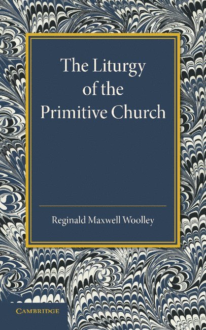 Reginald Maxwell Woolley - The Liturgy of the Primitive Church, Häftad