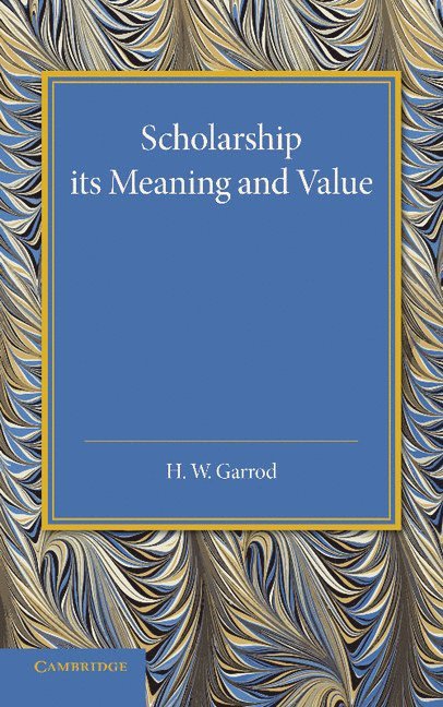 Heathcote William Garrod - Scholarship: Its Meaning and Value, Häftad