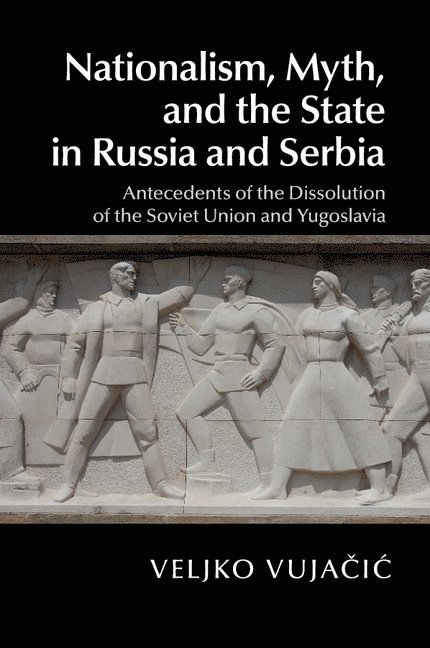 Nationalism, Myth, and the State in Russia and Serbia 1