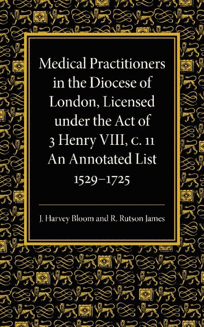 J. Harvey Bloom, R. Rutson James, J. Harvey Bloom, R. Rutson James - Medical Practitioners in the Diocese of London, Licensed under the Act of 3 Henry VIII, C. II, Häftad