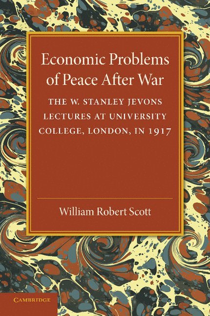 William Robert Scott - Economic Problems of Peace after War: Volume 1, The W. Stanley Jevons Lectures at University College, London, in 1917, Häftad