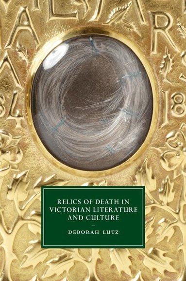 Deborah Lutz - Relics of Death in Victorian Literature and Culture, Häftad