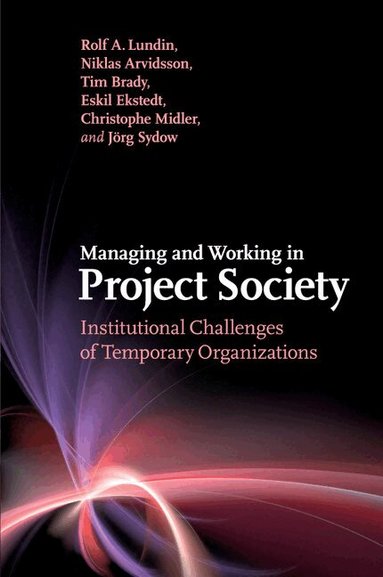 Rolf A. Lundin, Niklas Arvidsson, Tim Brady, Eskil Ekstedt, Christophe Midler, Jörg Sydow - Managing and Working in Project Society, Häftad
