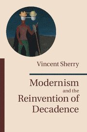 Modernism and the Reinvention of Decadence 1